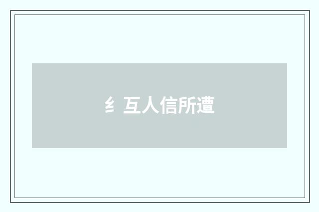 纟互人信所遭