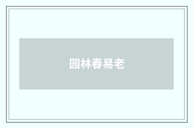 园林春易老