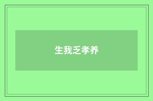 生我乏孝养