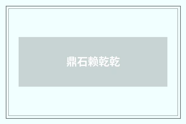 鼎石赖乾乾