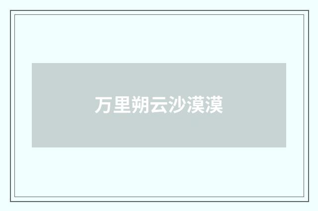 万里朔云沙漠漠