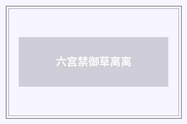 六宫禁御草离离