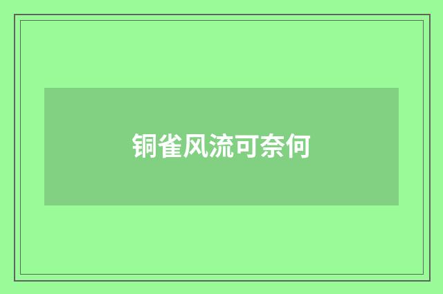 铜雀风流可奈何