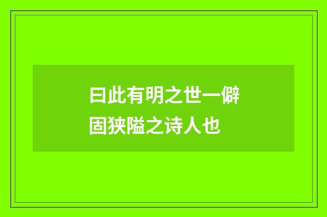 曰此有明之世一僻固狭隘之诗人也