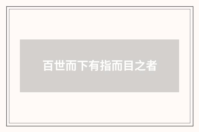 百世而下有指而目之者