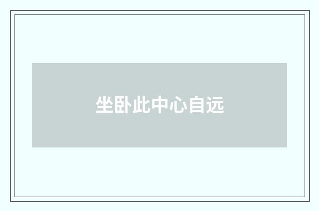 坐卧此中心自远