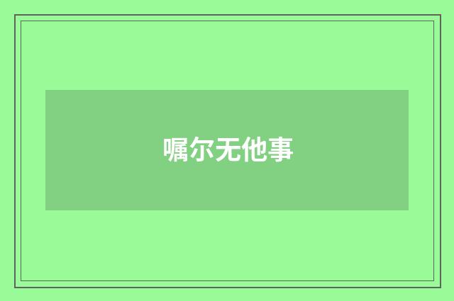 嘱尔无他事