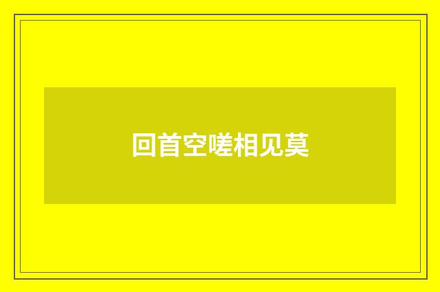 回首空嗟相见莫