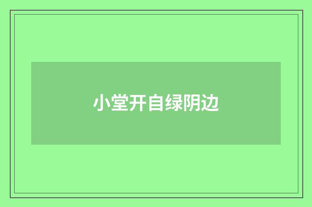小堂开自绿阴边