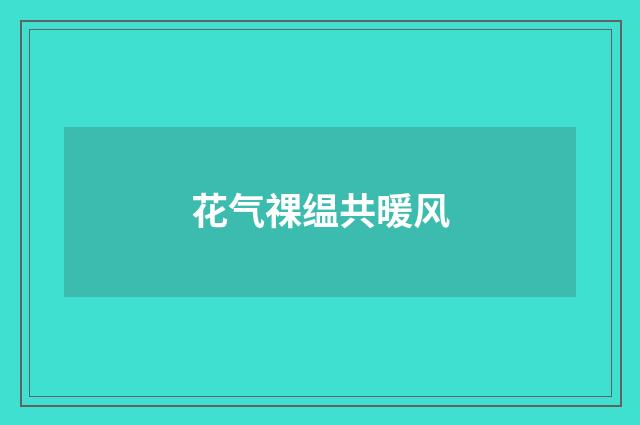 花气祼缊共暖风