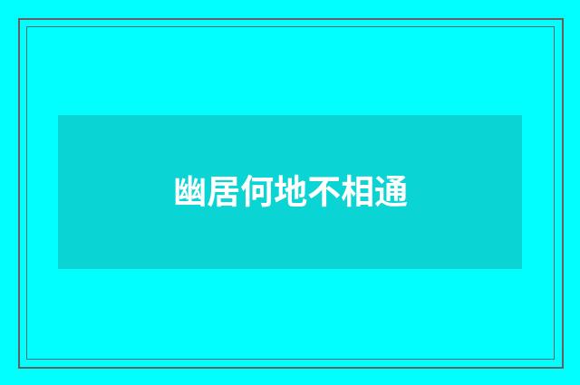 幽居何地不相通