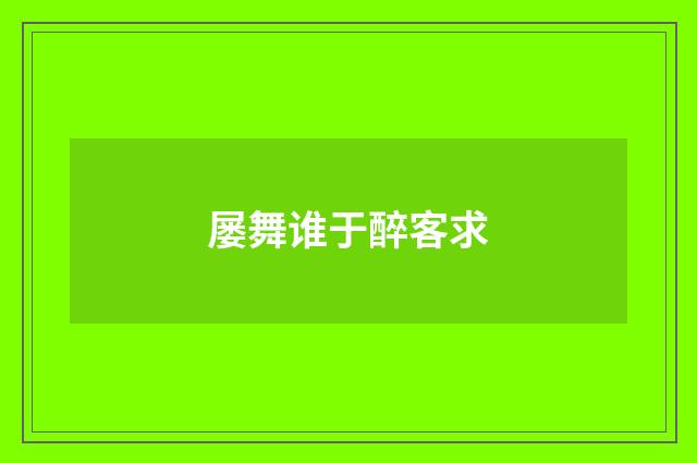 屡舞谁于醉客求