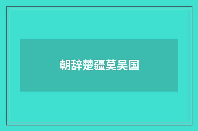 朝辞楚疆莫吴国