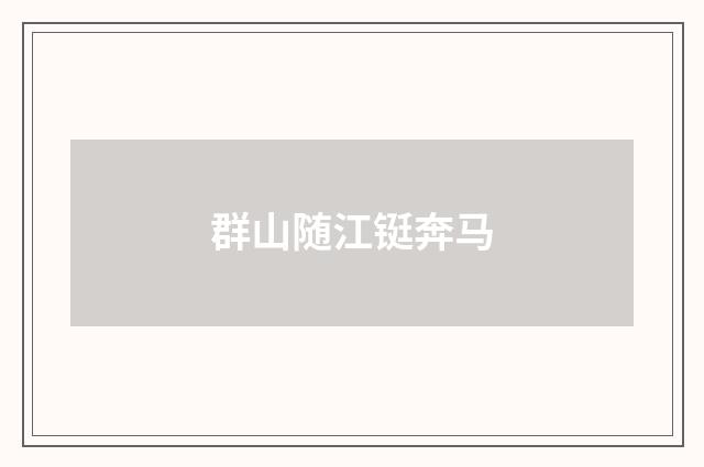 群山随江铤奔马