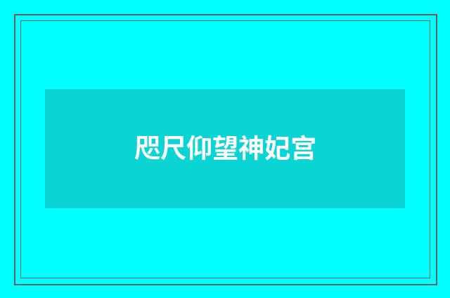 咫尺仰望神妃宫