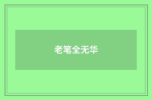 老笔全无华