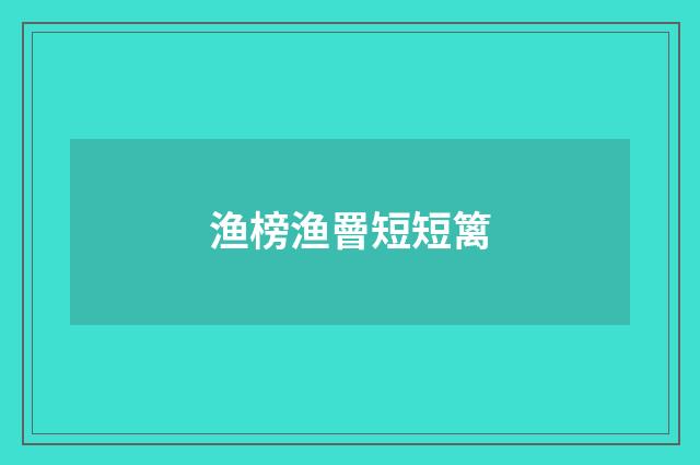 渔榜渔罾短短篱