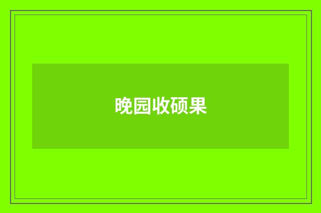 晚园收硕果