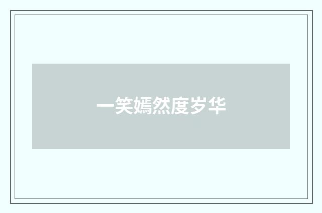 一笑嫣然度岁华
