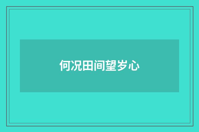 何况田间望岁心