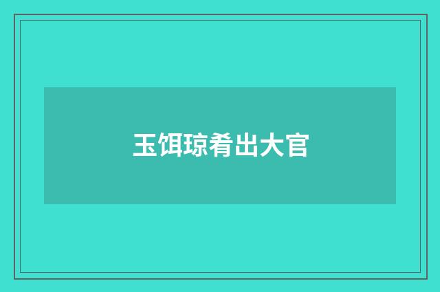玉饵琼肴出大官