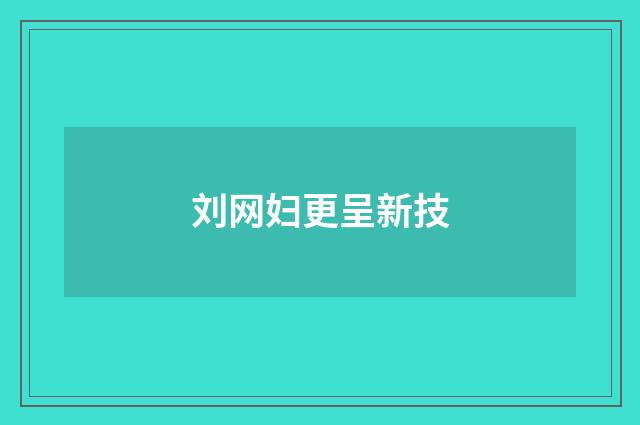 刘网妇更呈新技