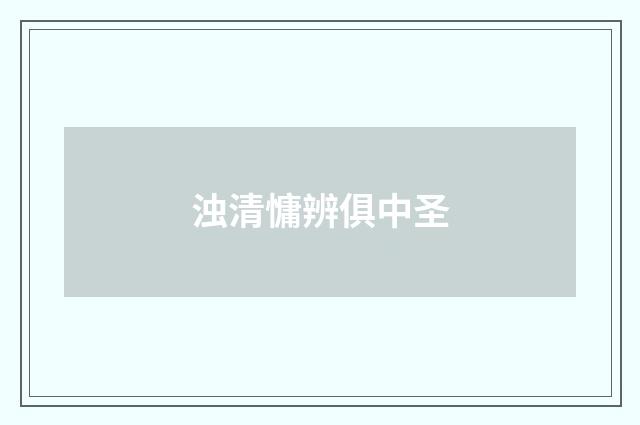 浊清慵辨俱中圣