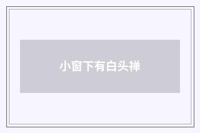 小窗下有白头禅