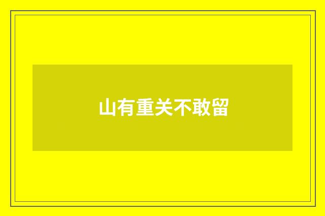 山有重关不敢留