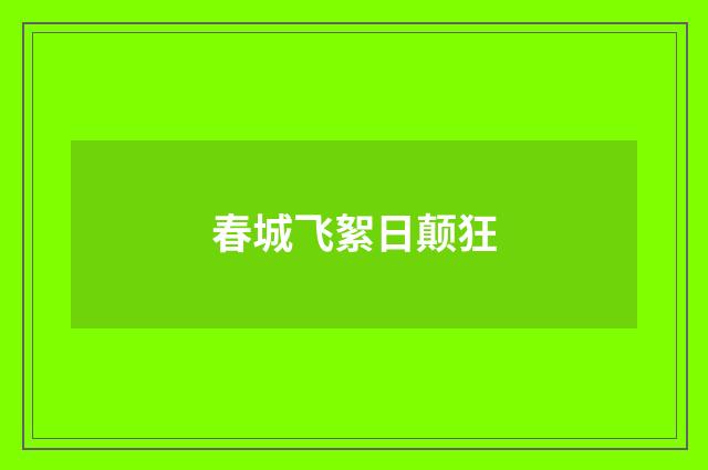 春城飞絮日颠狂