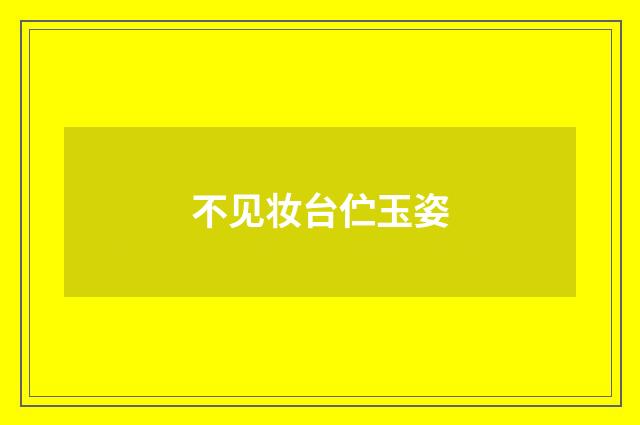 不见妆台伫玉姿