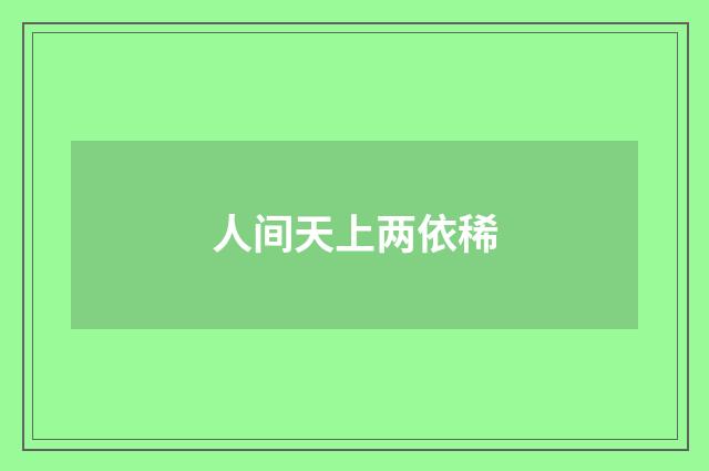 人间天上两依稀