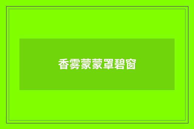 香雾蒙蒙罩碧窗