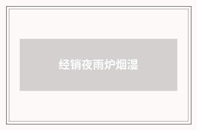 经销夜雨炉烟湿