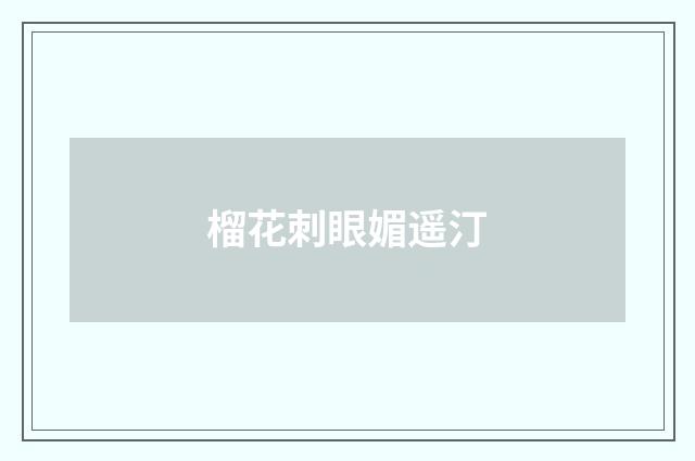 榴花刺眼媚遥汀