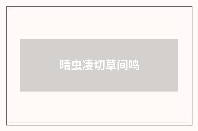 晴虫凄切草间鸣