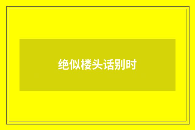 绝似楼头话别时