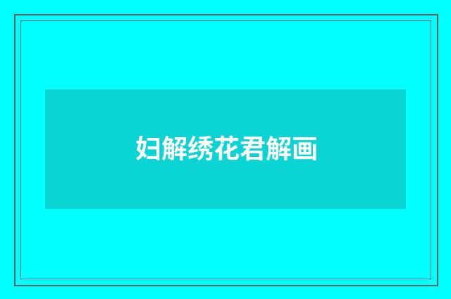 妇解绣花君解画