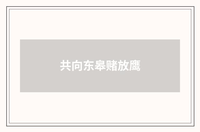 共向东皋赌放鹰