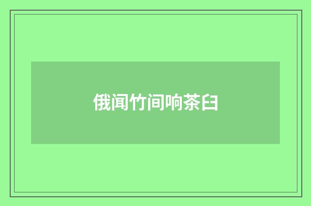 俄闻竹间响茶臼