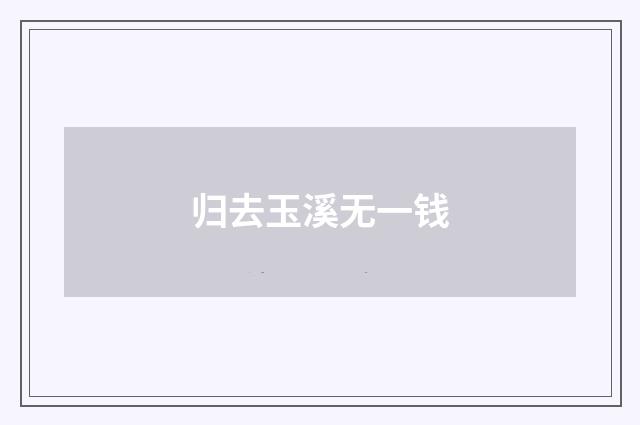 归去玉溪无一钱