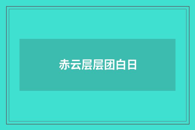 赤云层层团白日