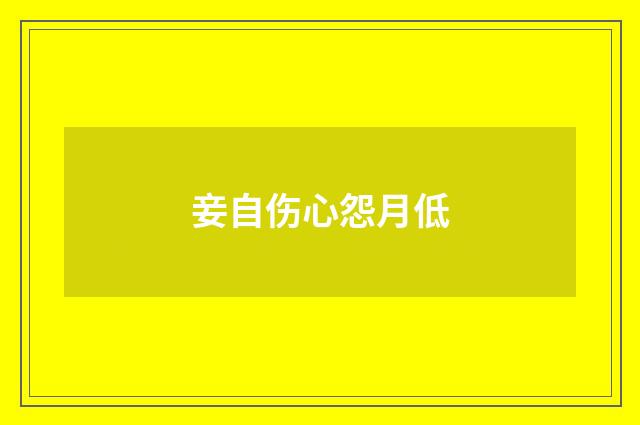 妾自伤心怨月低