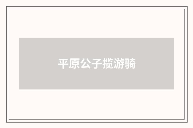 平原公子揽游骑