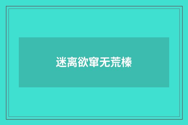 迷离欲窜无荒榛