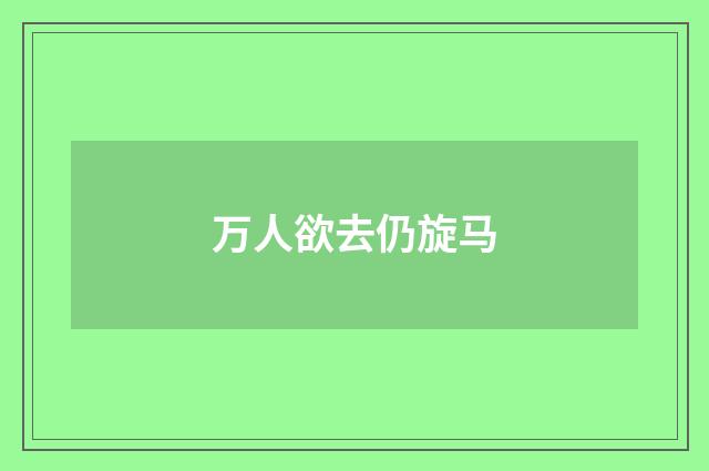 万人欲去仍旋马