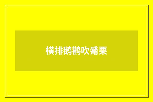 横排鹅鹳吹觱栗