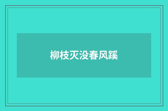 柳枝灭没春风蹊
