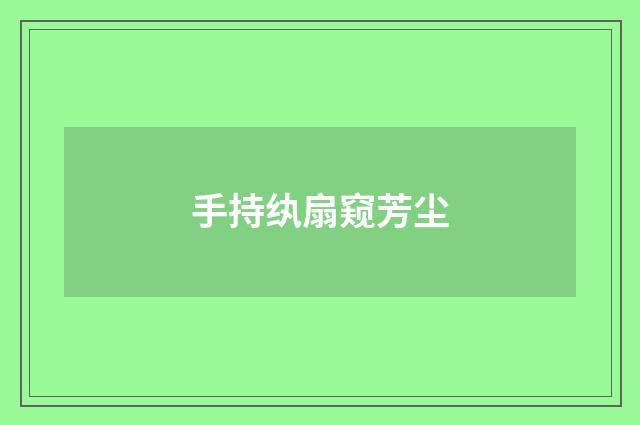 手持纨扇窥芳尘