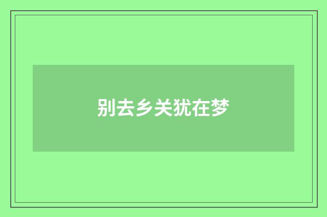 别去乡关犹在梦